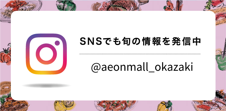 SNSでも旬の情報を発信中 @aeonmall_okazaki